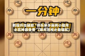 教程开挂辅助“微乐家乡麻将小程序必赢神器免费”(曝光透视必备猫腻)