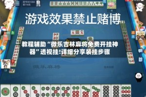 教程辅助“微乐吉林麻将免费开挂神器”透视挂!详细分享装挂步骤
