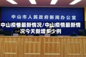 中山疫情最新情况/中山疫情最新情况今天新增多少例