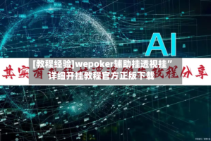 [教程经验]wepoker辅助挂透视挂”详细开挂教程官方正版下载