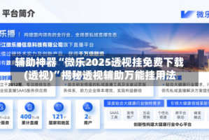 辅助神器“微乐2025透视挂免费下载(透视)”揭秘透视辅助万能挂用法