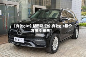 【奔驰gle车型图及报价,奔驰gle报价及图片 费用】