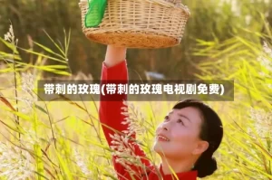 带刺的玫瑰(带刺的玫瑰电视剧免费)