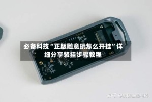 必备科技“正版随意玩怎么开挂”详细分享装挂步骤教程