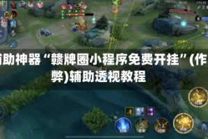 辅助神器“赣牌圈小程序免费开挂”(作弊)辅助透视教程