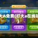 打大A免费(打大a在线玩)