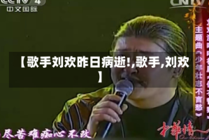 【歌手刘欢昨日病逝!,歌手,刘欢】
