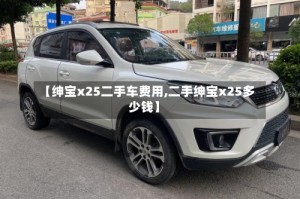 【绅宝x25二手车费用,二手绅宝x25多少钱】