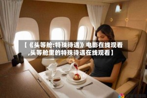 【《头等舱:特殊待遇》电影在线观看,头等舱里的特殊待遇在线观看】