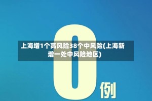 上海增1个高风险38个中风险(上海新增一处中风险地区)