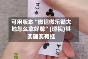 可用版本“微信微乐锄大地怎么拿好牌”(透视)其实确实有挂