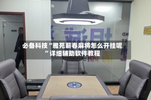 必备科技“雅苑蕲春麻将怎么开挂呢”详细辅助软件教程