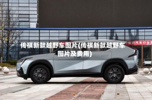 传祺新款越野车图片(传祺新款越野车图片及费用)