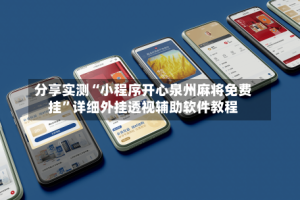 分享实测“小程序开心泉州麻将免费挂”详细外挂透视辅助软件教程