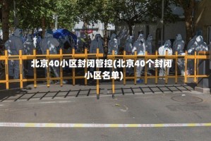 北京40小区封闭管控(北京40个封闭小区名单)