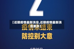 【近期疫情最新消息,近期疫情最新消息重庆】