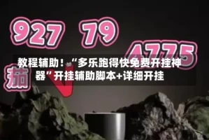 教程辅助！“多乐跑得快免费开挂神器”开挂辅助脚本+详细开挂