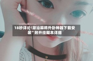 18秒详论!潮汕麻将外卦神器下载安装”附开挂脚本详细