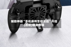 辅助神器“手机麻将怎样买挂”开挂(透视)辅助教程