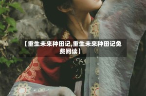 【重生未来种田记,重生未来种田记免费阅读】