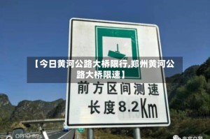 【今日黄河公路大桥限行,郑州黄河公路大桥限速】