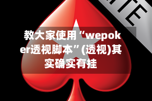 教大家使用“wepoker透视脚本”(透视)其实确实有挂