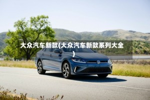 大众汽车新款(大众汽车新款系列大全)