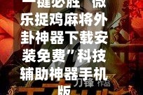 一键必胜“微乐捉鸡麻将外卦神器下载安装免费”科技辅助神器手机版
