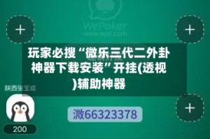 玩家必搜“微乐三代二外卦神器下载安装”开挂(透视)辅助神器