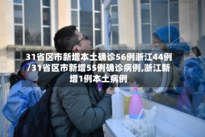 31省区市新增本土确诊56例浙江44例/31省区市新增55例确诊病例,浙江新增1例本土病例