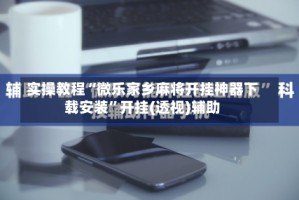 实操教程“微乐家乡麻将开挂神器下载安装”开挂(透视)辅助