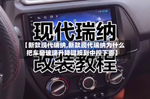 【新款现代瑞纳,新款现代瑞纳为什么把车窗玻璃升降键按到中控下面】