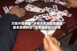 万能开挂辅助“泸州大贰开挂器最新版本更新内容”分享装挂技巧步骤