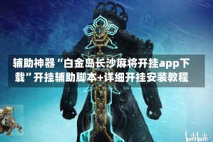 辅助神器“白金岛长沙麻将开挂app下载”开挂辅助脚本+详细开挂安装教程