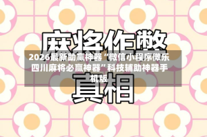 2026最新助赢神器“微信小程序微乐四川麻将必赢神器”科技辅助神器手机版
