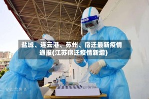 盐城、连云港、苏州、宿迁最新疫情通报(江苏宿迁疫情新增)