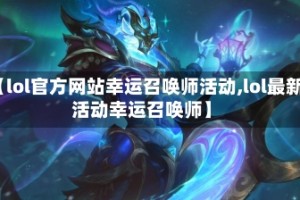 【lol官方网站幸运召唤师活动,lol最新活动幸运召唤师】