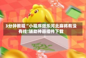 3分钟教程“小程序微乐河北麻将有没有挂!辅助神器插件下载