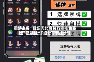 重磅来袭“微乐河北麻将万能挂免费版”透视挂!详细分享装挂步骤