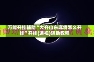 万能开挂辅助“大齐山东麻将怎么开挂”开挂(透视)辅助教程