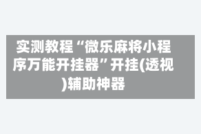 实测教程“微乐麻将小程序万能开挂器”开挂(透视)辅助神器