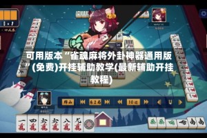 可用版本“雀魂麻将外卦神器通用版”(免费)开挂辅助教学(最新辅助开挂教程)