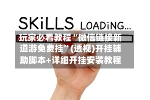 玩家必看教程“微信链接新道游免费挂”(透视)开挂辅助脚本+详细开挂安装教程