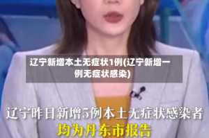 辽宁新增本土无症状1例(辽宁新增一例无症状感染)