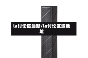 la讨论区最新/la讨论区源地址