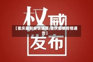 【重庆最新疫情通报,重庆最新疫情通告】