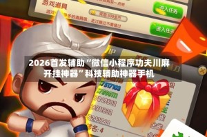 2026首发辅助“微信小程序功夫川麻开挂神器”科技辅助神器手机