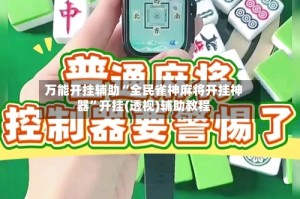万能开挂辅助“全民雀神麻将开挂神器”开挂(透视)辅助教程