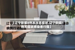 【辽宁新增8例本土无症状,辽宁新增1例无症状感染者行程】
