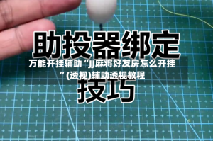 万能开挂辅助“JJ麻将好友房怎么开挂”(透视)辅助透视教程